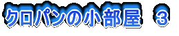 クロパンの小部屋 3